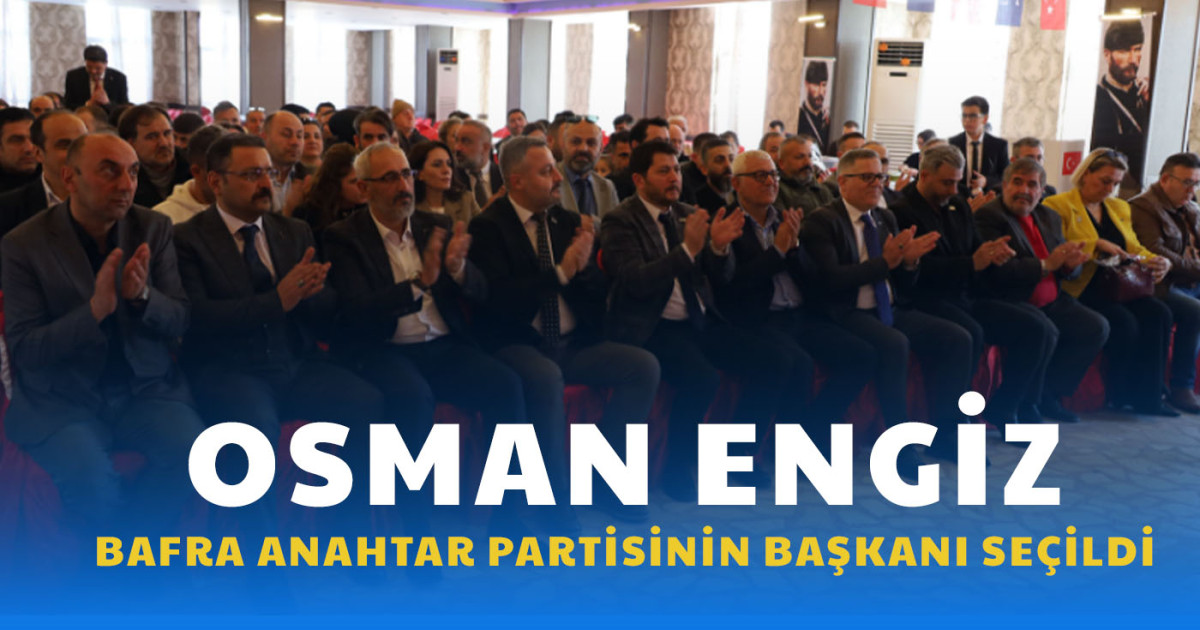 Anahtar Partisi'nin Bafra lideri Osman Engiz  seçildi