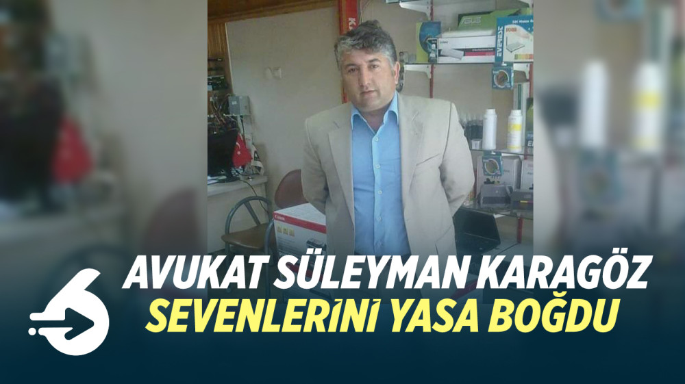 Avukat Süleyman Karagöz Sevenlerini Yasa Boğdu