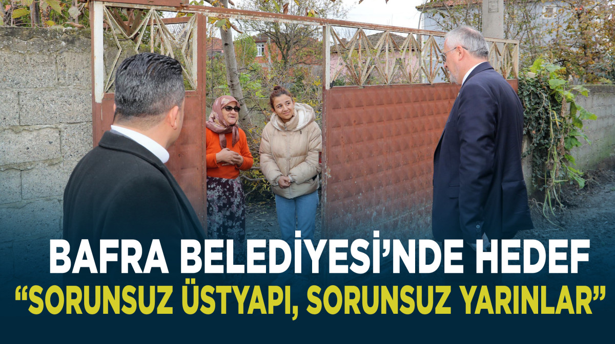 Bafra Belediyesi'nde sorunsuz üst yapı, sorunsuz yarınlar