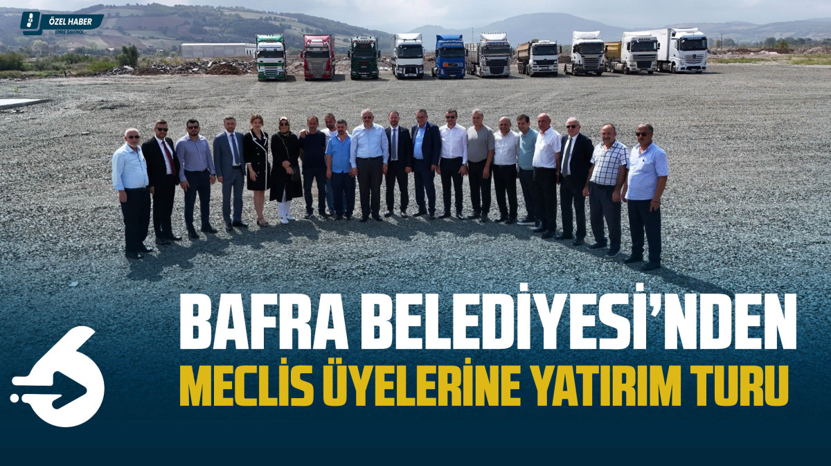 Bafra Belediyesi'nden Meclis Üyelerine Yatırım Turu