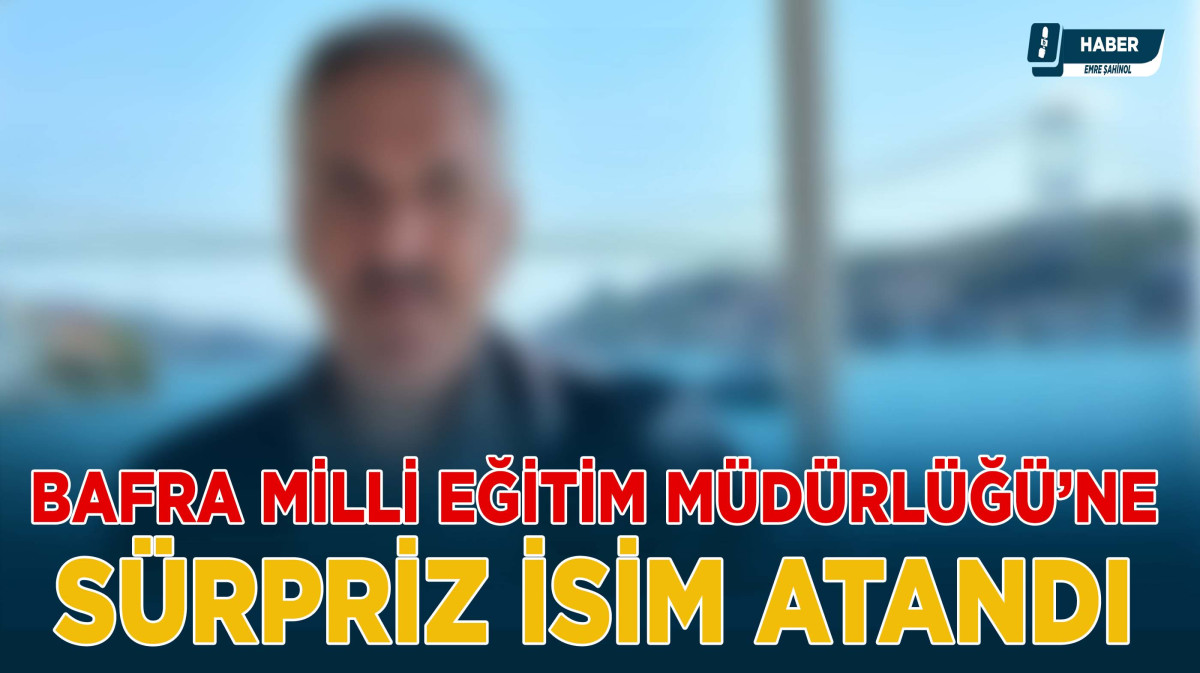 Bafra Milli Eğitim Müdürlüğü'ne Sürpriz İsim