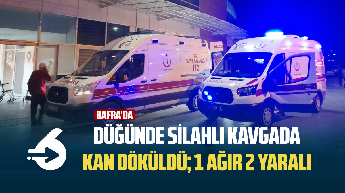 Bafra'da Düğünde silahlı kavgada kan döküldü; 1 ağır 2 yaralı