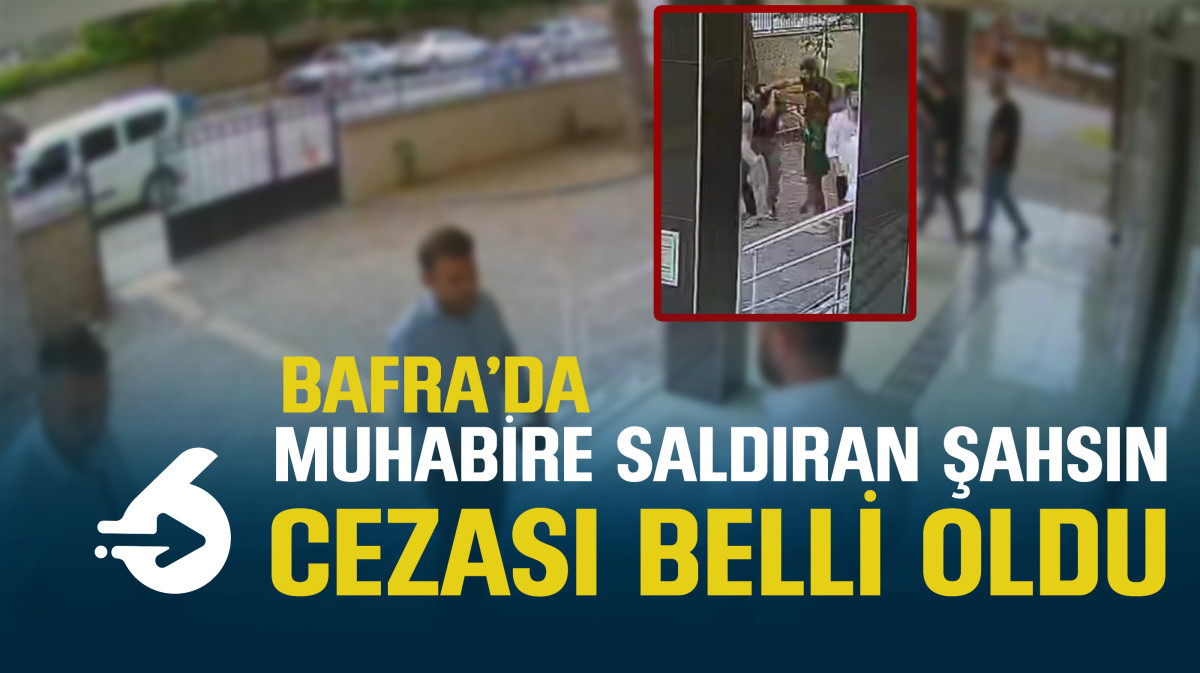 Bafra'da Muhabire saldırının cezası belli oldu