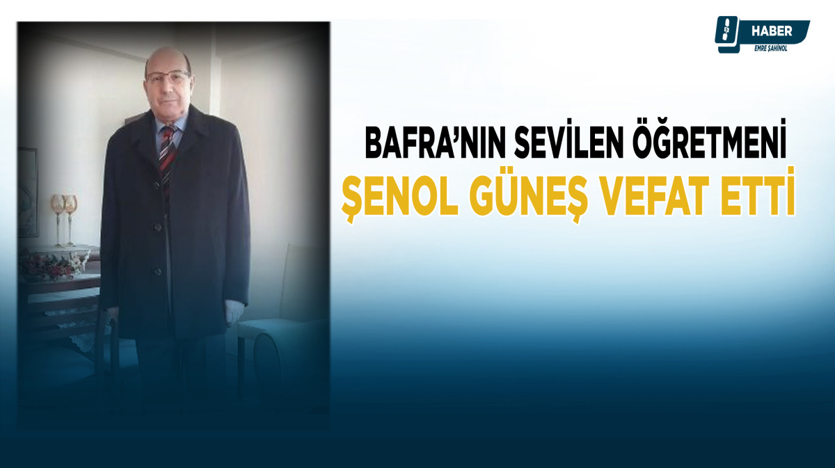 Bafra'nın Sevilen Öğretmenlerinden Şenol Güneş Vefat Etti 