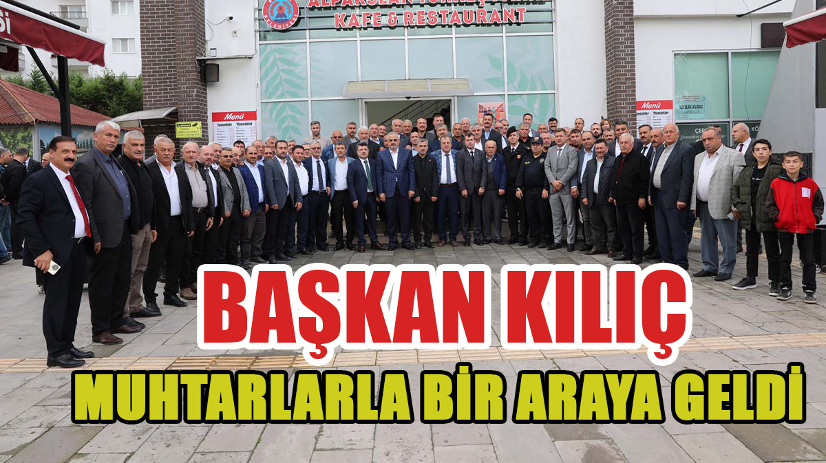 Başkan Kılıç Muhtarlarla bir araya geldi