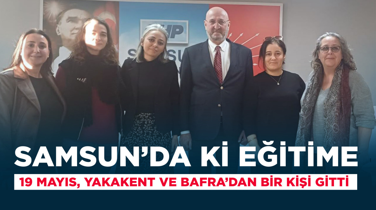 CHP Parti Okulu Eğitimlerinden 19 Mayıs, Bafra ve Yakakent'ten birer kişi katıldı