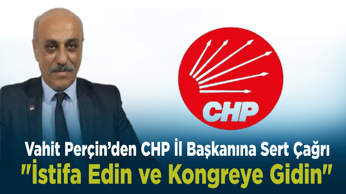 Vahit Perçin’den CHP İl Başkanına Sert Çağrı: 